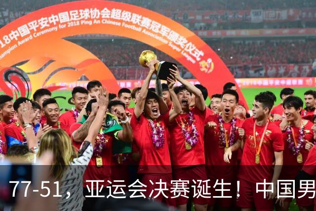 77-51，亚运会决赛诞生！中国男篮争冠劲敌5连胜 西亚豪门被送回家